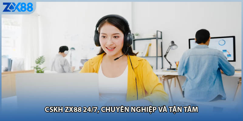 CSKH ZX88 24/7, chuyên nghiệp và tận tâm