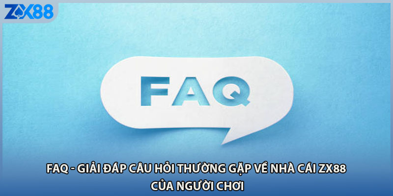 FAQ - Giải đáp câu hỏi thường gặp về nhà cái ZX88 của người chơi