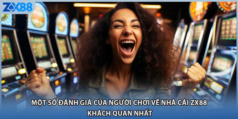 Một số đánh giá của người chơi về nhà cái ZX88 khách quan nhất